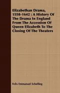 Elizabethan Drama, 1558-1642: A History of the Drama in England from the Accession of Queen ...