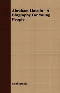 Abraham Lincoln - A Biography For Young People