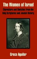 Women of Israel Characters and Sketches from the Holy Scriptures and Jewish History