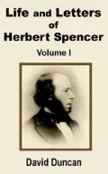 Life And Letters Of Herbert Spencer (Volume One), Vol. 1
