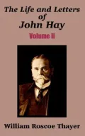 The Life and Letters of John Hay, Vol. 2