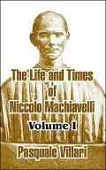 The Life and Times of Niccolo Machiavelli (Volume I)