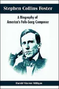 Stephen Collins Foster A Biography of America's Folk-Song Composer