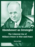 Eisenhower As Strategist: The Coherent Use of Military Power in War and Peace