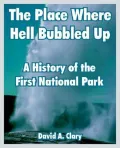 Place Where Hell Bubbled Up A History of the First National Park