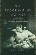 Not Becoming My Mother: And Other Things She Taught Me along the Way