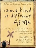 Same Kind of Different As Me: A Modern-Day Slave, an International Art Dealer, and the Unlikely Woman Who Bound Them Together