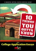 10 Things You Gotta Know About College Application Essays: Ten Things You Gotta Know
