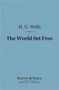 The World Set Free (Barnes & Noble Digital Library): A Story of Mankind