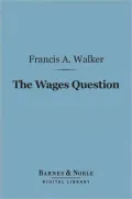 The Wages Question (Barnes & Noble Digital Library): A Treatise on Wages and the Wages Class