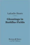 Gleanings in Buddha-Fields (Barnes & Noble Digital Library): Studies of Hand and Soul in the Far East