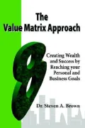 Value Matrix Approach, Creating Wealth And Success By Reaching Your Personal And Business Goals