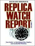 Richard Brown's Replica Watch Report:  A Guide to Identifying Fake, Replica, and Counterfeit Watches, Vol. 1