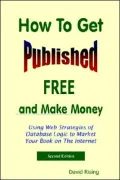 How to Get Published Free: and Make Money: Using Web Strategies of Database Logic to Market Your Book on the Internet
