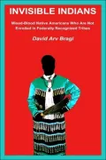 Invisible Indians: Mixed Blood Native Americans Who Are Not Enrolled in Federally Recognized Tribes