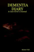 Dementia Diary: A Care Giver's Journal