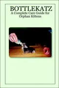 BOTTLEKATZ: A Complete Care Guide for Orphan Kittens