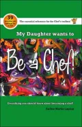 My Daughter Wants to be a Chef!: Everything You Should Know about Becoming a Chef!