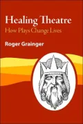 Healing Theatre: How Plays Change Lives