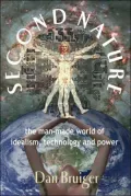 Second Nature The Man-made World of Idealism, Technology and Power