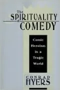 The Spirituality of Comedy: Comic Heroism in a Tragic World