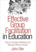 Effective Group Facilitation in Education : How to Energize Meetings and Manage Difficult Groups