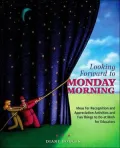 Looking Forward to Monday Morning: Ideas for Recognition and Appreciation Activities and Fun Things to Do at Work for Educators