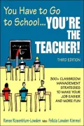 You Have to Go to School...You're the Teacher!: 300+ Classroom Management Strategies to Make Your Job Easier and More Fun