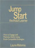 Jump Start the Adult Learner: How to Engage and Motivate Adults Using Brain-Compatible Strategies