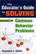 The Educator's Guide to Solving Common Behavior Problems