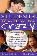 Students Who Drive You Crazy: Succeeding with Resistant, Unmotivated, and Otherwise Difficult Young People