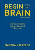 Begin with the Brain: Orchestrating the Learner-Centered Classroom