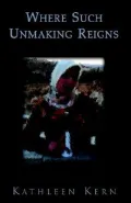 Where Such Unmaking Reigns