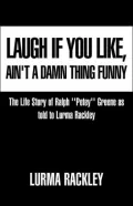 Laugh If You Like, Ain't a Damn Thing Funny: The Life Story of Ralph ''Petey'' Greene As Told to Lurma Rackley