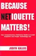 Because Netiquette Matters! Your Comprehensive Guide To E-Mail Etiquette And Proper Technolo...