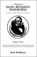 Biography of Elihu Washburne Congressman, Secretary, of State Envoy Extraordinary Volume Thr...