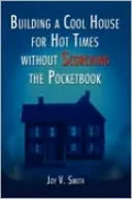Building A Cool House For Hot Times Without Scorching The Pocketbook