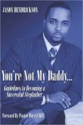 You're Not My Daddy: Guidelines to Becoming a Successful Stepfather