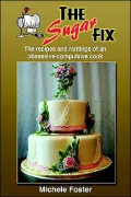 THE SUGAR FIX: The recipes and rantings of an obsessive-compulsive cook