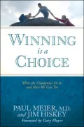 Winning Is a Choice: How the Champions Do It, and How We Can Too