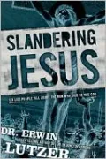 Slandering Jesus: Six Lies People Tell about the Man Who Said He Was God