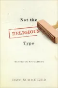 Not the Religious Type: Confessions of a Turncoat Atheist