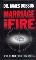 Marriage under Fire: Why We Must Win This Battle