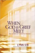 When God and Grief Meet: True Stories of Comfort and Courage