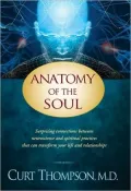 Anatomy of the Soul: Surprising Connections Between Neuroscience and Spiritual Practices That Can Transform Your Life and Relationships