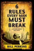 6 Rules Every Man Must Break: And Every Woman Must Know