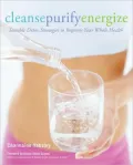 Cleanse, Purify, Energize: Sensible Detox Strategies to Improve Your Whole Health