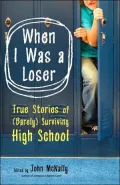 When I Was a Loser: True Stories of (Barely) Surviving High School by Today's Top Writers