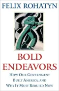 Bold Endeavors: How Our Government Built America, and Why It Must Rebuild Now