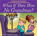 What If There Were No Grandmas: A Gift Book for Grandmas and Those Who Wish to Celebrate Them